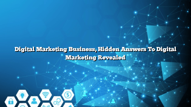 Digital Marketing Business, Hidden Answers To Digital Marketing Revealed