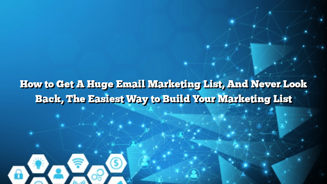 How to Get A Huge Email Marketing List, And Never Look Back, The Easiest Way to Build Your Marketing List
